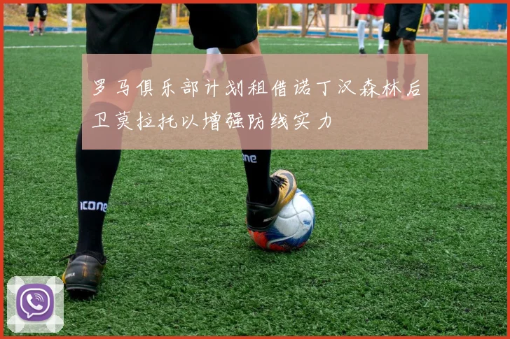 罗马俱乐部计划租借诺丁汉森林后卫莫拉托以增强防线实力